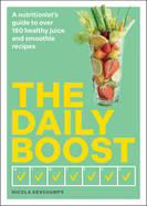 The Daily Boost: A nutritionist's guide to over 180 healthy juice and smoothie recipes