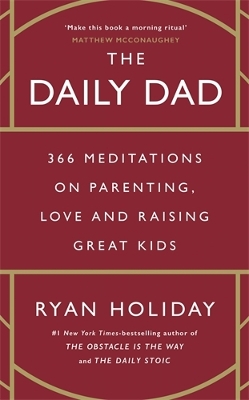 The Daily Dad: 366 Meditations on Parenting, Love and Raising Great Kids - Holiday, Ryan