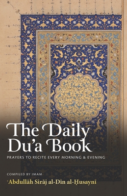 The Daily Du'a Book: Prayers To Recite Every Morning & Evening - Al-Husayni, Abdullah Siraj Al-Din