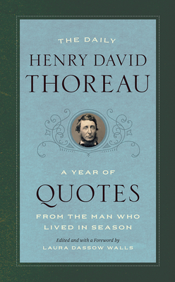 The Daily Henry David Thoreau: A Year of Quotes from the Man Who Lived in Season - Thoreau, Henry David, and Walls, Laura Dassow (Foreword by)