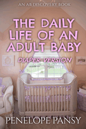 The Daily Life Of An Adult Baby - Diaper Version: An ABDL/FemDom/Sissy Baby novel