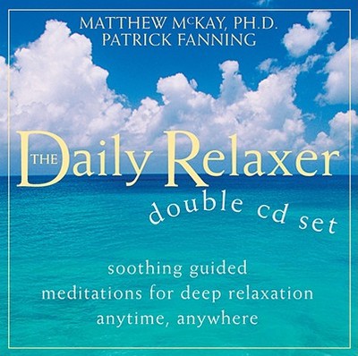 The Daily Relaxer Audio Companion: Soothing Guided Meditations for Deep Relaxation for Anytime, Anywhere - McKay, Matthew, PhD, and Fanning, Patrick