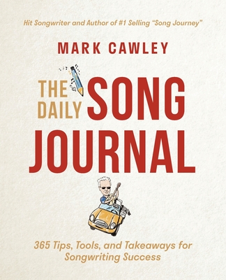 The Daily Song Journal: 365 Tips, Tools, and Takeaways for Songwriting Success - Cawley, Mark