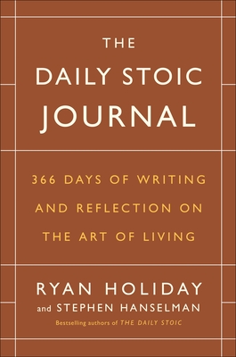 The Daily Stoic Journal: 366 Days of Writing and Reflection on the Art of Living - Holiday, Ryan, and Hanselman, Stephen