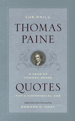 The Daily Thomas Paine: A Year of Common-Sense Quotes for a Nonsensical Age - Paine, Thomas, and Gray, Edward G (Foreword by)