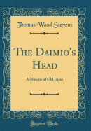 The Daimio's Head: A Masque of Old Japan (Classic Reprint)