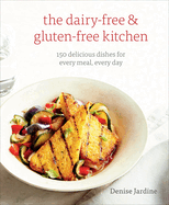 The Dairy-Free & Gluten-Free Kitchen: 150 Delicious Dishes for Every Meal, Every Day [A Cookbook]