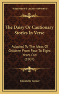 The Daisy or Cautionary Stories in Verse: Adapted to the Ideas of Children from Four to Eight Years Old (1807)