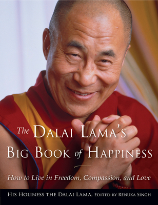 The Dalai Lama's Big Book of Happiness: How to Live in Freedom, Compassion, and Love - Dalai Lama, and Singh, Renuka (Editor)