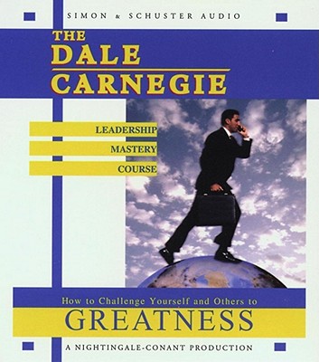 The Dale Carnegie Leadership Mastery Course: How to Challenge Yourself and Others to Greatness - Carnegie, Dale
