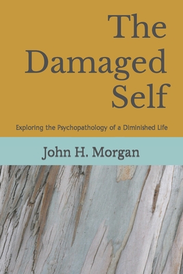 The Damaged Self: Exploring the Psychopathology of a Diminished Life - Morgan, John H