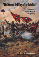 The Damned Red Flags of the Rebellion: The Struggle Over the Confederate Battle Flag at Gettysburg - Rollins, Richard