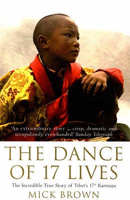 The Dance of 17 Lives: The Incredible True Story of Tibet's 17th Karmapa - Brown, Mick