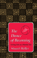 The Dance of Becoming: Living Life as a Martial Art