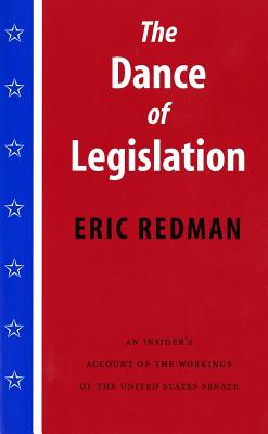The Dance of Legislation: An Insider's Account of the Workings of the United States Senate - Redman, Eric, and Neustadt, Richard E (Foreword by)