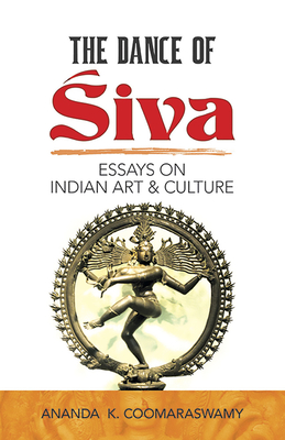 The Dance of Siva: Essays on Indian Art and Culture - Coomaraswamy, Ananda K