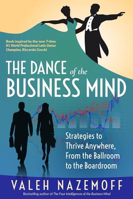 The Dance of the Business Mind: Strategies to Thrive Anywhere, From the Ballroom to the Boardroom - Nazemoff, Valeh