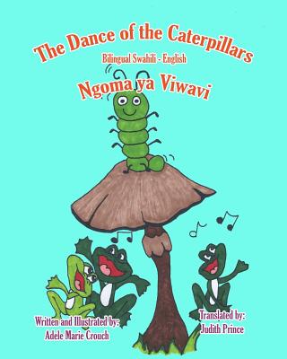 The Dance of the Caterpillars Bilingual Swahili English - Crouch, Adele Marie (Illustrator), and Prince, Judith (Translated by)