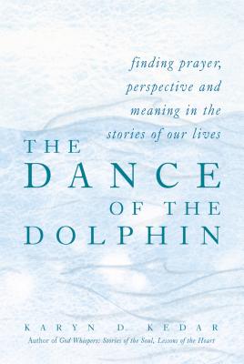 The Dance of the Dolphin: Finding Prayer, Perspective and Meaning in the Stories of Our Lives - Kedar, Karyn D, Rabbi, and Kedar, Karen D