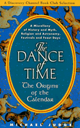 The Dance of Time: The Origins of the Calendar - A Miscellany of History and Myth, Religion and Astronomy, Festivals and Feast Day - Judge, Michael