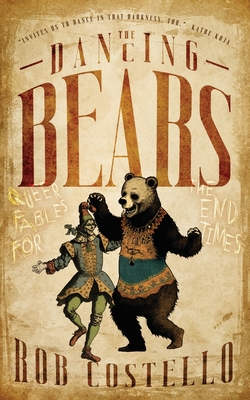 The Dancing Bears: Queer Fables for the End Times - Costello, Rob