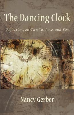 The Dancing Clock: Reflections on Family, Love, and Loss - Gerber, Nancy