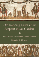 The Dancing Lares and the Serpent in the Garden: Religion at the Roman Street Corner