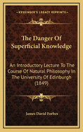 The Danger of Superficial Knowledge: An Introductory Lecture to the Course of Natural Philosophy in the University of Edinburgh (1849)