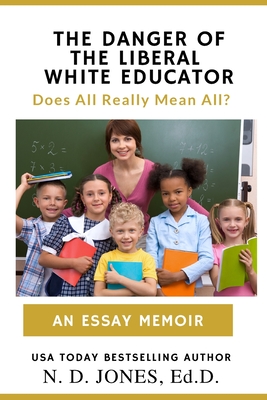 The Danger of the Liberal White Educator: Does All Really Mean All? - Jones, N D