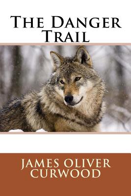 The Danger Trail - James Oliver Curwood, Oliver Curwood