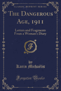 The Dangerous Age, 1911: Letters and Fragments from a Woman's Diary (Classic Reprint)