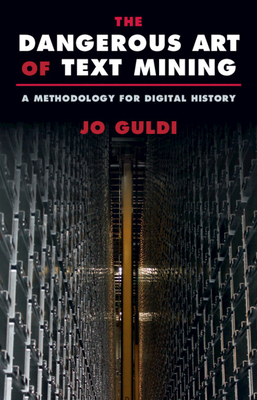 The Dangerous Art of Text Mining: A Methodology for Digital History - Guldi, Jo