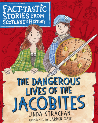The Dangerous Lives of the Jacobites: Fact-tastic Stories from Scotland's History - Strachan, Linda