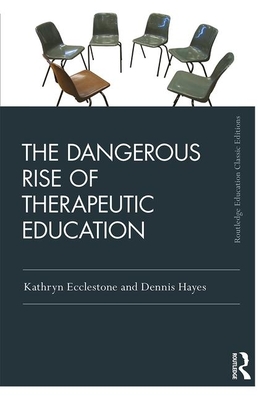 The Dangerous Rise of Therapeutic Education - Ecclestone, Kathryn, and Hayes, Dennis