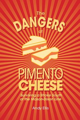 The Dangers of Pimento Cheese: Surviving a Stroke South of the Mason-Dixon Line - Ellis, Andy