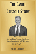 The Daniel Driscoll Story: A New Era of Leadership: From Army Secretary to ATF Director