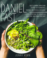 The Daniel Fast: How to Combine Prayer and Fasting for a Wonderful Spiritual and Physical Experience 21-Day Commitment to Strengthen Your Spirit And Renew Your Body