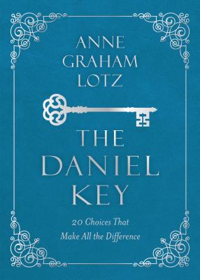 The Daniel Key: 20 Choices That Make All the Difference - Lotz, Anne Graham