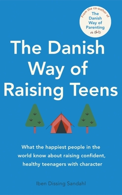 The Danish Way of Raising Teens: What the happiest people in the world know about raising confident, healthy teenagers with character - Sandahl, Iben Dissing