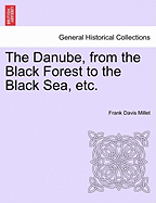 The Danube, from the Black Forest to the Black Sea, Etc. - Millet, Frank Davis