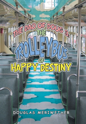 The Dao of Doug 3: the Trolleybus of Happy Destiny - Meriwether, Douglas