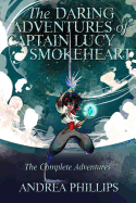 The Daring Adventures of Captain Lucy Smokeheart: The Complete Adventures