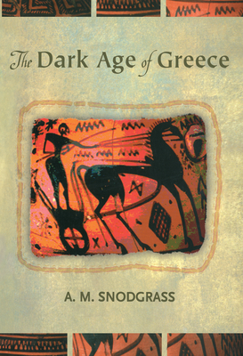 The Dark Age of Greece: An Archaeological Survey of the Eleventh to the Eighth Centuries BC - Snodgrass, A M
