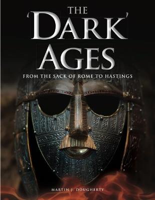 The 'Dark' Ages: From the Sack of Rome to Hastings - Dougherty, Martin J
