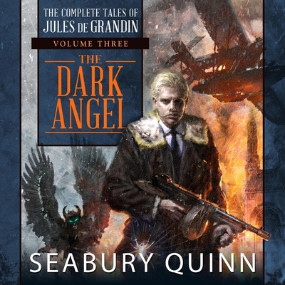 The Dark Angel: The Complete Tales of Jules de Grandin, Volume Three - Quinn, Seabury, and Woodson, Paul (Read by)