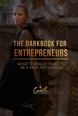 The dark book for entrepreneurs: What it really takes to be a kick-ass woman - Kristiansen, Camilla