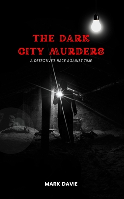 The Dark City Murders: A Detective's Race Against Time - Davie, Mark