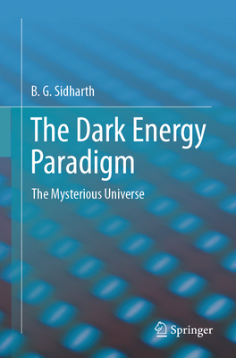 The Dark Energy Paradigm: The Mysterious Universe - Sidharth, B G