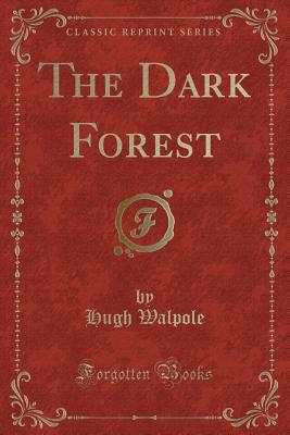 The Dark Forest (Classic Reprint) - Walpole, Hugh, Sir