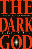 The Dark God the Dark God: A Personal Journey Through the Underworld a Personal Journey Through the Underworld